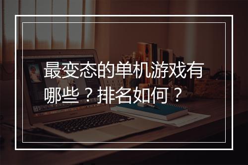 最变态的单机游戏有哪些?排名如何?