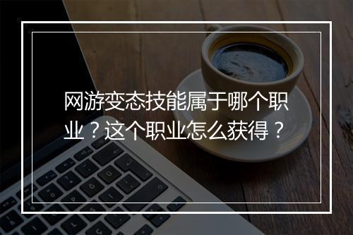 网游变态技能属于哪个职业?这个职业怎么获得?