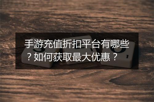 手游充值折扣平台有哪些?如何获取最大优惠?