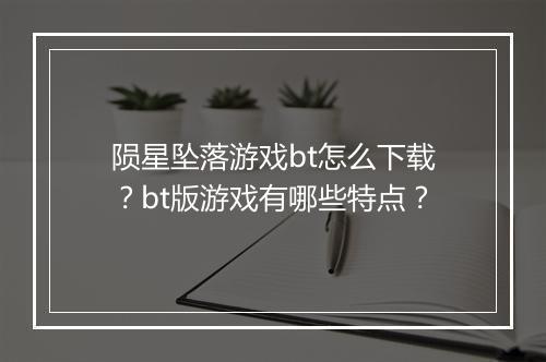 陨星坠落游戏bt怎么下载？bt版游戏有哪些特点？