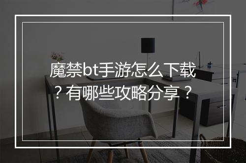 魔禁bt手游怎么下载？有哪些攻略分享？
