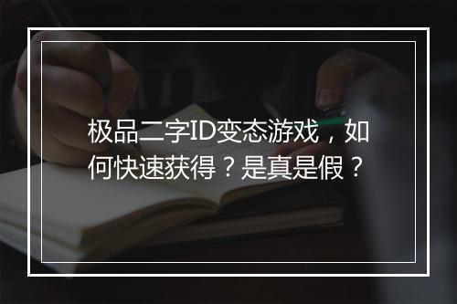 极品二字ID变态游戏,如何快速获得?是真是假?
