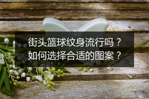 街头篮球纹身流行吗？如何选择合适的图案？