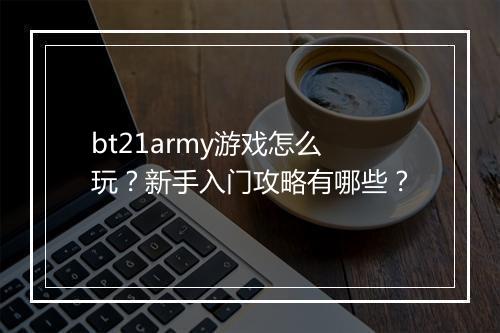 bt21army游戏怎么玩?新手入门攻略有哪些?