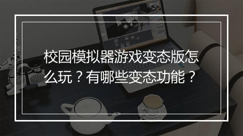 校园模拟器游戏变态版怎么玩？有哪些变态功能？