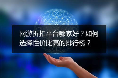 网游折扣平台哪家好?如何选择性价比高的排行榜?