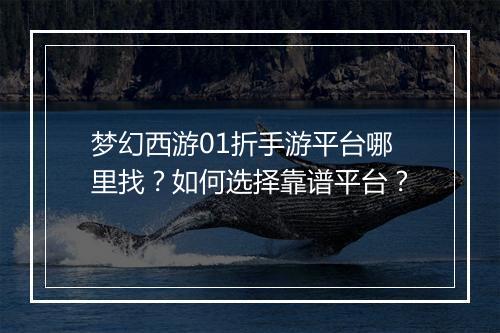 梦幻西游01折手游平台哪里找?如何选择靠谱平台?