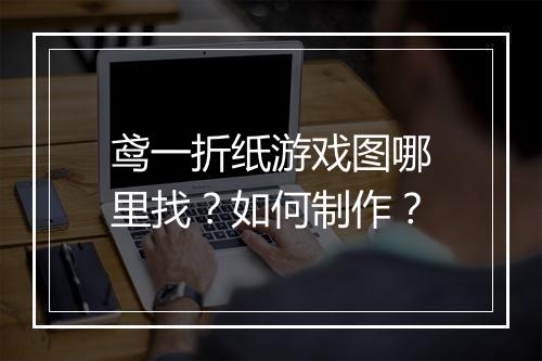 鸢一折纸游戏图哪里找？如何制作？
