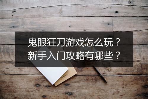 鬼眼狂刀游戏怎么玩？新手入门攻略有哪些？