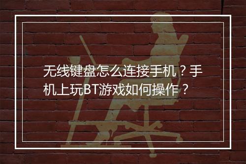 无线键盘怎么连接手机？手机上玩BT游戏如何操作？
