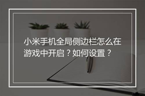 小米手机全局侧边栏怎么在游戏中开启？如何设置？