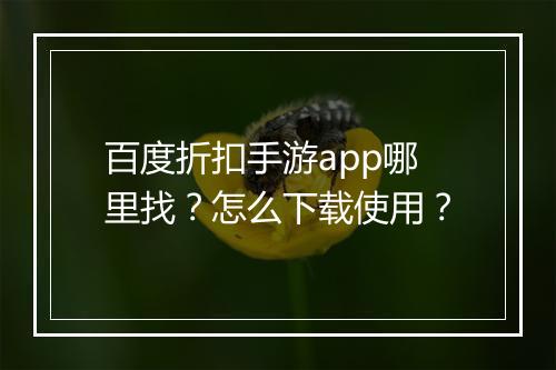 百度折扣手游app哪里找?怎么下载使用?