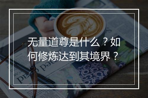 无量道尊是什么?如何修炼达到其境界?