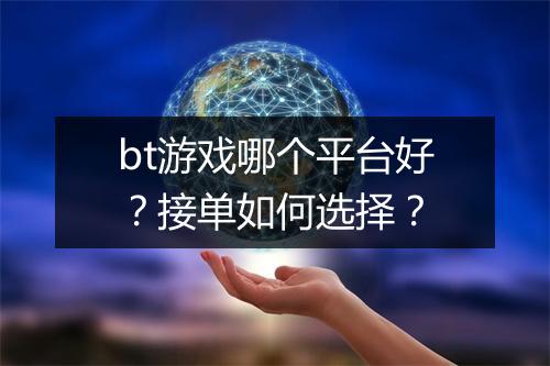 bt游戏哪个平台好？接单如何选择？