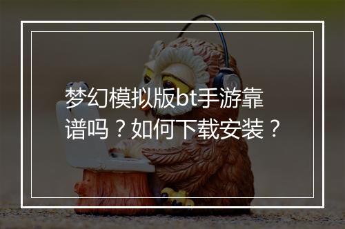 梦幻模拟版bt手游靠谱吗？如何下载安装？