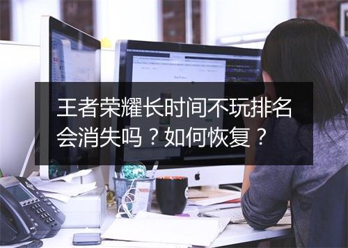 王者荣耀长时间不玩排名会消失吗？如何恢复？