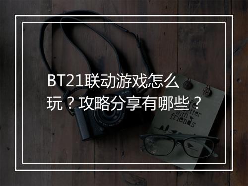 BT21联动游戏怎么玩？攻略分享有哪些？
