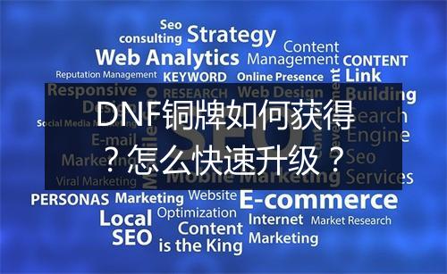 DNF铜牌如何获得?怎么快速升级?