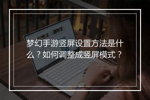 梦幻手游竖屏设置方法是什么？如何调整成竖屏模式？