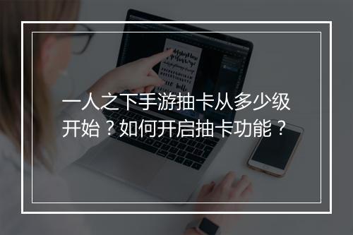 一人之下手游抽卡从多少级开始？如何开启抽卡功能？