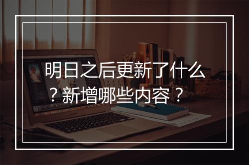 明日之后更新了什么？新增哪些内容？