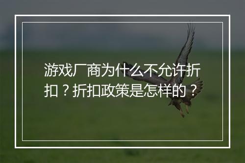 游戏厂商为什么不允许折扣？折扣政策是怎样的？