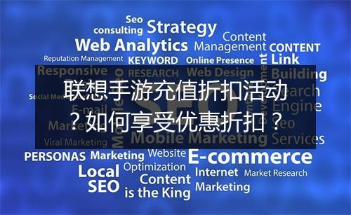 联想手游充值折扣活动？如何享受优惠折扣？