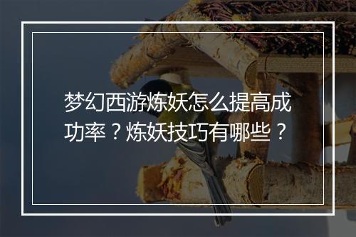 梦幻西游炼妖怎么提高成功率?炼妖技巧有哪些?