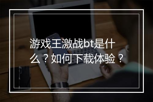 游戏王激战bt是什么？如何下载体验？