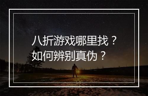 八折游戏哪里找?如何辨别真伪?