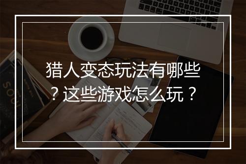 猎人变态玩法有哪些?这些游戏怎么玩?
