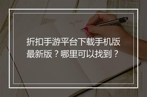 折扣手游平台下载手机版最新版？哪里可以找到？