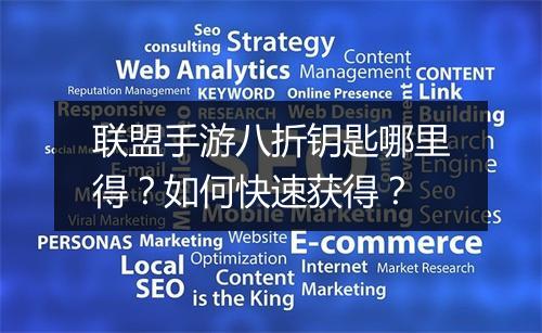 联盟手游八折钥匙哪里得？如何快速获得？