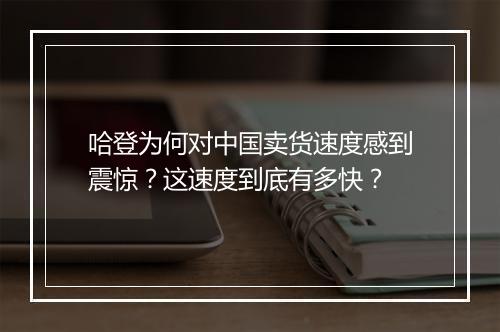 哈登为何对中国卖货速度感到震惊?这速度到底有多快?