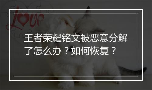 王者荣耀铭文被恶意分解了怎么办？如何恢复？