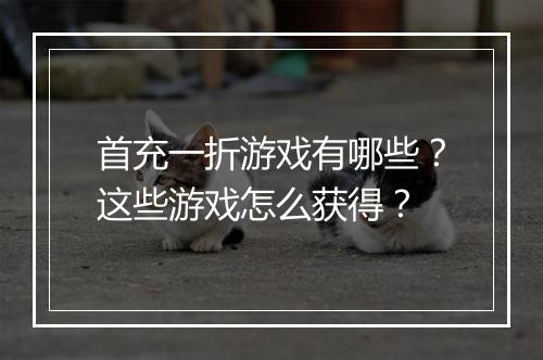 首充一折游戏有哪些?这些游戏怎么获得?