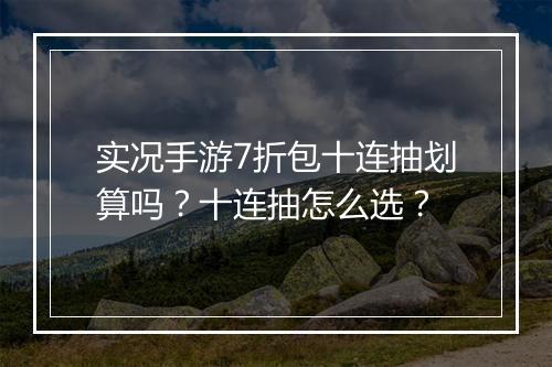 实况手游7折包十连抽划算吗?十连抽怎么选?
