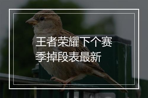 王者荣耀下个赛季掉段表最新