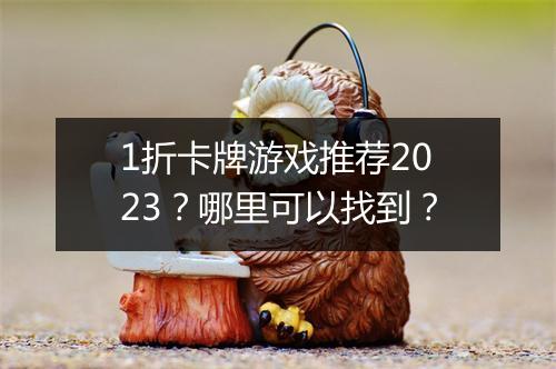 1折卡牌游戏推荐2023?哪里可以找到?
