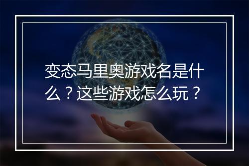 变态马里奥游戏名是什么?这些游戏怎么玩?