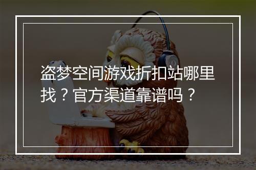 盗梦空间游戏折扣站哪里找?官方渠道靠谱吗?
