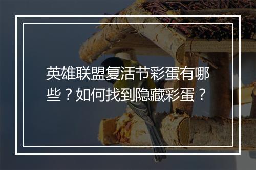 英雄联盟复活节彩蛋有哪些?如何找到隐藏彩蛋?