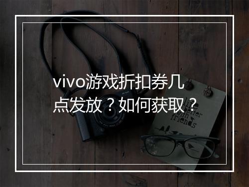 vivo游戏折扣券几点发放?如何获取?