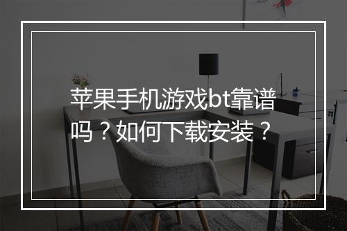 苹果手机游戏bt靠谱吗？如何下载安装？