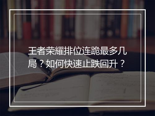 王者荣耀排位连跪最多几局？如何快速止跌回升？