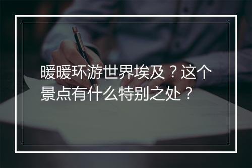 暖暖环游世界埃及?这个景点有什么特别之处?