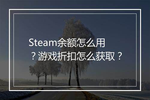 Steam余额怎么用?游戏折扣怎么获取?