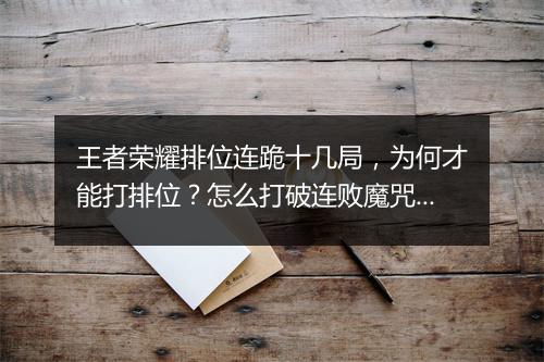 王者荣耀排位连跪十几局，为何才能打排位？怎么打破连败魔咒？