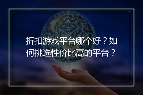 折扣游戏平台哪个好?如何挑选性价比高的平台?