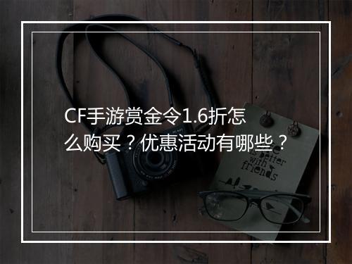 CF手游赏金令1.6折怎么购买？优惠活动有哪些？